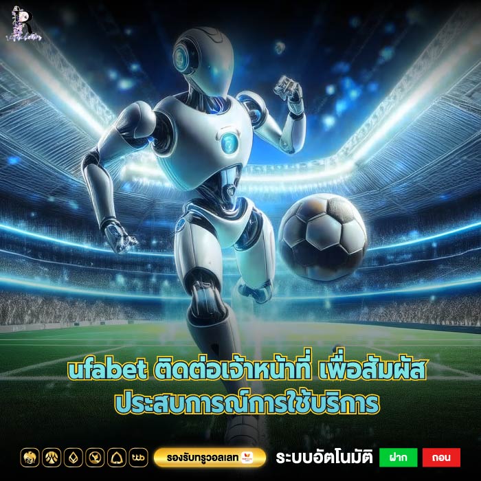 ufabet ติดต่อเจ้าหน้าที่ เพื่อสัมผัสประสบการณ์การใช้บริการ